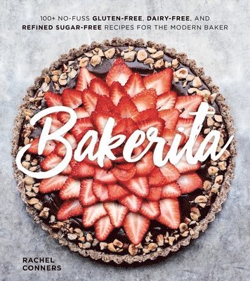 bokomslag Bakerita: 100+ No-Fuss Gluten-Free, Dairy-Free, and Refined Sugar-Free Recipes for the Modern Baker