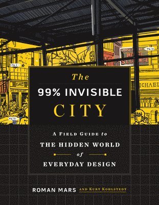 Roman Mars, Kurt Kohlstedt - The 99% Invisible City, Inbunden