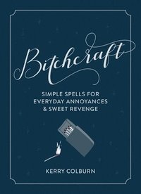 bokomslag Bitchcraft: Simple Spells for Everyday Annoyances & Sweet Revenge