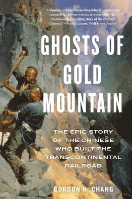 Gordon H. Chang - Ghosts of Gold Mountain: The Epic Story of the Chinese Who Built the Transcontinental Railroad, Häftad