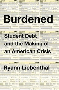 bokomslag Burdened: Student Debt and the Making of an American Crisis