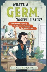 bokomslag What's a Germ, Joseph Lister?: The Medical Mystery That Forever Changed the Way We Heal
