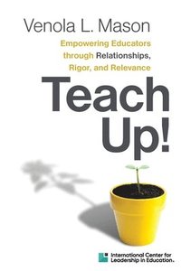 bokomslag Empowering Educators Through Relationships, Rigor, and Relevance Teach Up!