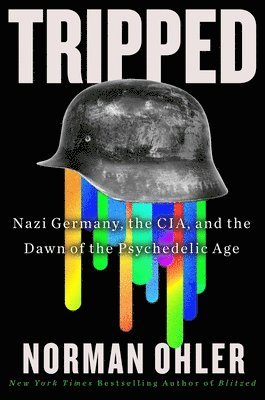 Norman Ohler - Tripped: Nazi Germany, the Cia, and the Dawn of the Psychedelic Age, Inbunden