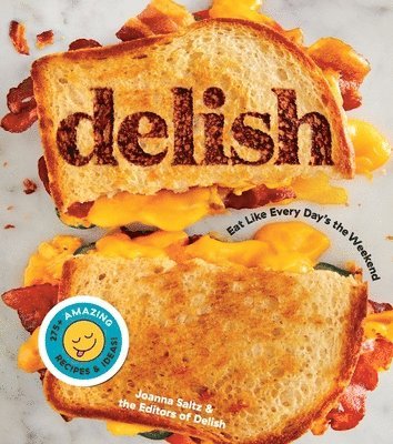 Editors of Delish, Joanna Saltz - Delish: Eat Like Every Day's the Weekend, Häftad