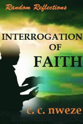 RANDOM REFLECTIONS - Interrogation of Faith 1