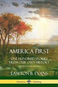 bokomslag America First: One Hundred Stories from Our Own History (United States History)