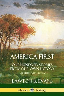 Lawton B. Evans - America First: One Hundred Stories from Our Own History (United States History), Häftad