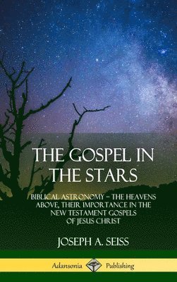 Joseph a Seiss, Joseph a. Seiss, Joseph A. Seiss - Gospel in the Stars, Inbunden