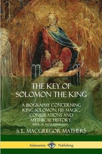 bokomslag The Key of Solomon the King: A Biography Concerning King Solomon; His Magic, Conjurations and Mythical History (Biblical Pseudepigrapha)