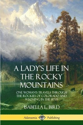 A Lady's Life in the Rocky Mountains 1