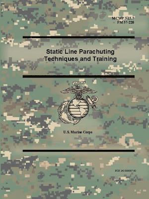U S Marine Corps - Static Line Parachuting Techniques and Training (MCWP 3-15.7), (FM 57-220), Häftad