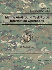 bokomslag Marine Air-Ground Task Force Information Operations (MCWP 3-32) (Formerly MCWP 3-40.4)