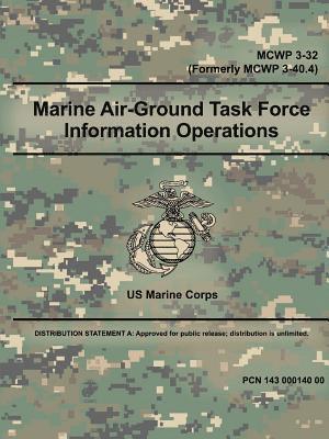 bokomslag Marine Air-Ground Task Force Information Operations (MCWP 3-32) (Formerly MCWP 3-40.4)