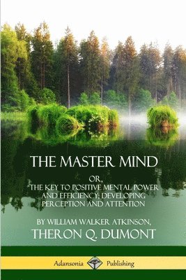 William Walker Atkinson, Theron Q. Dumont - Master Mind: Or, The Key to Positive Mental Power and Efficiency; Developing Perception and Attention, Häftad