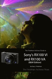bokomslag The Friedman Archives Guide to Sony's RX100 VI and RX100 VA (B&W Edition)