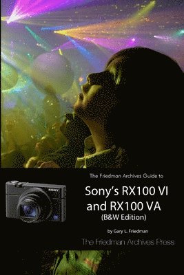 Gary L Friedman - Friedman Archives Guide to Sony's RX100 VI and RX100 VA (B&W Edition), Häftad