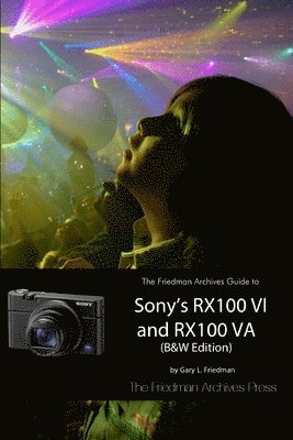 bokomslag The Friedman Archives Guide to Sony's RX100 VI and RX100 VA (B&W Edition)