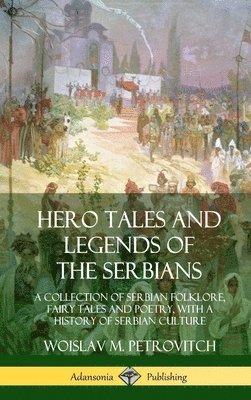 Woislav M Petrovitch, Woislav M. Petrovitch - Hero Tales and Legends of the Serbians, Inbunden