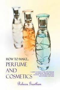 bokomslag How to Make Perfumes and Cosmetics