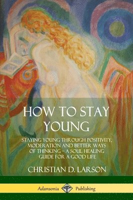 Christian D Larson - How to Stay Young, Häftad