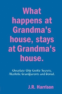 What happens at Grandma's house, Stays at Grandma's house.