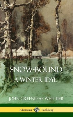 John Greenleaf Whittier - Snow-Bound, A Winter Idyl (Hardcover), Inbunden