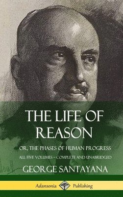 George Santayana - Life of Reason, Inbunden