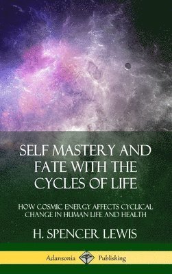 H Spencer Lewis - Self Mastery and Fate with the Cycles of Life, Inbunden