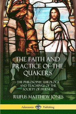 bokomslag The Faith and Practice of the Quakers