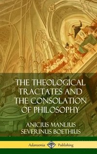 bokomslag The Theological Tractates and The Consolation of Philosophy (Hardcover)