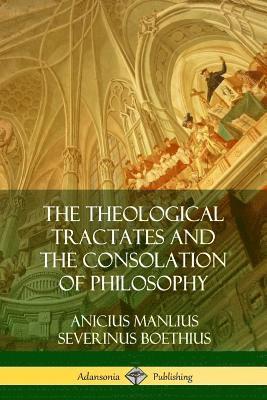 bokomslag The Theological Tractates and The Consolation of Philosophy