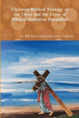 bokomslag Christian Biblical Strategy of the Cross and the Cross of Biblical Nutrition Simplified
