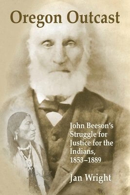 Jan Wright - Oregon Outcast: John Beeson’s Struggle for Justice for the Indians, 1853–1889, Häftad
