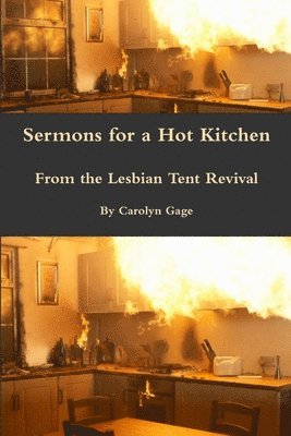 Sermons for a Hot Kitchen from the Lesbian Tent Revival 1