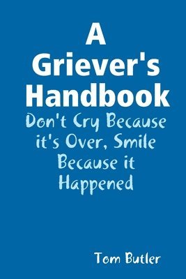 Tom Butler - Griever's Handbook Don't Cry Because It's Over Smile Because it Happened, Häftad