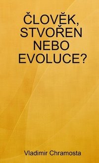 bokomslag &#268;lov&#276;k, Stvo&#344;en Nebo Evoluce?