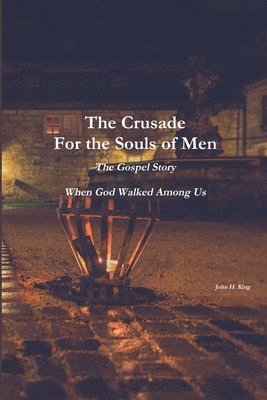 John King - Crusade For the Souls of Men: The Gospel Story: When God Walked Among Us, Häftad