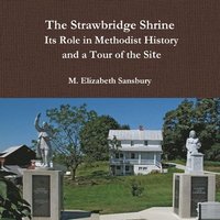 bokomslag The Strawbridge Shrine: Its Role in Methodist History and a Tour of the Site