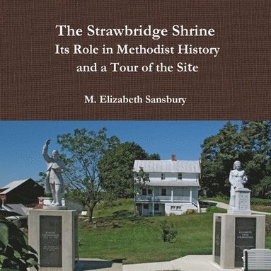 bokomslag The Strawbridge Shrine: Its Role in Methodist History and a Tour of the Site