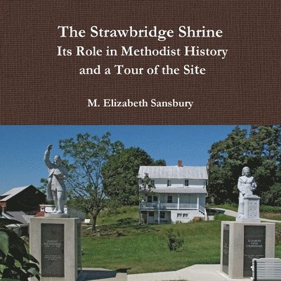 The Strawbridge Shrine: Its Role in Methodist History and a Tour of the Site 1