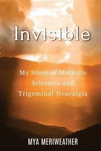 bokomslag Invisible My Story of Multiple Sclerosis and Trigeminal Neuralgia