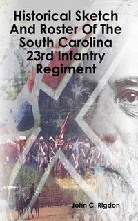 bokomslag Historical Sketch And Roster Of The South Carolina 23rd Infantry Regiment