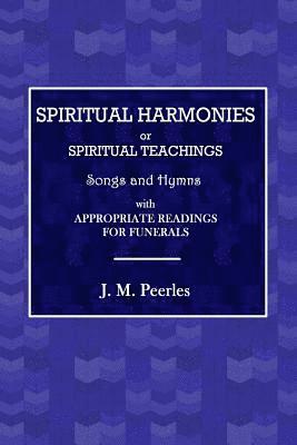 Spiritual Harmonies or Spiritual Teachings, Songs and Hymns, with Appropriate Readings for Funerals. 1