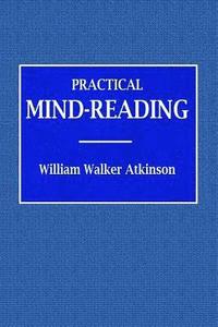 bokomslag Practical Mind-Reading - A Course of Lessons on Tranference, Telepathy, Mental Currents, Mental Rapport, &c.