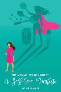 bokomslag The Mommy Break Project A Self Care Manifesto