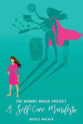 Nicole Walker - Mommy Break Project A Self Care Manifesto, Häftad