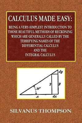 Silvanus Phillips Thompson - Calculus Made Easy - Being a Very-Simplest Introduction to Those Beautiful Methods of Reckoning Which Are Generally Called by the TERRIFYING NAMES of the Differential Calculus and the Integral Calculus, Häftad