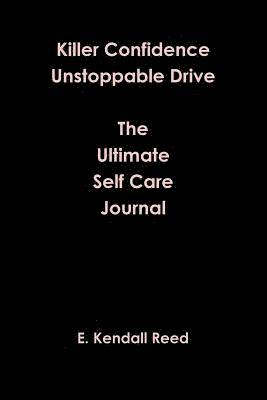 E Kendall Reed, E. Kendall Reed - Killer Confidence Unstoppable Drive The Ultimate Self Care Journal, Häftad
