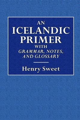 Henry Sweet - Icelandic Primer - With Grammar, Notes, and Glossary, Häftad